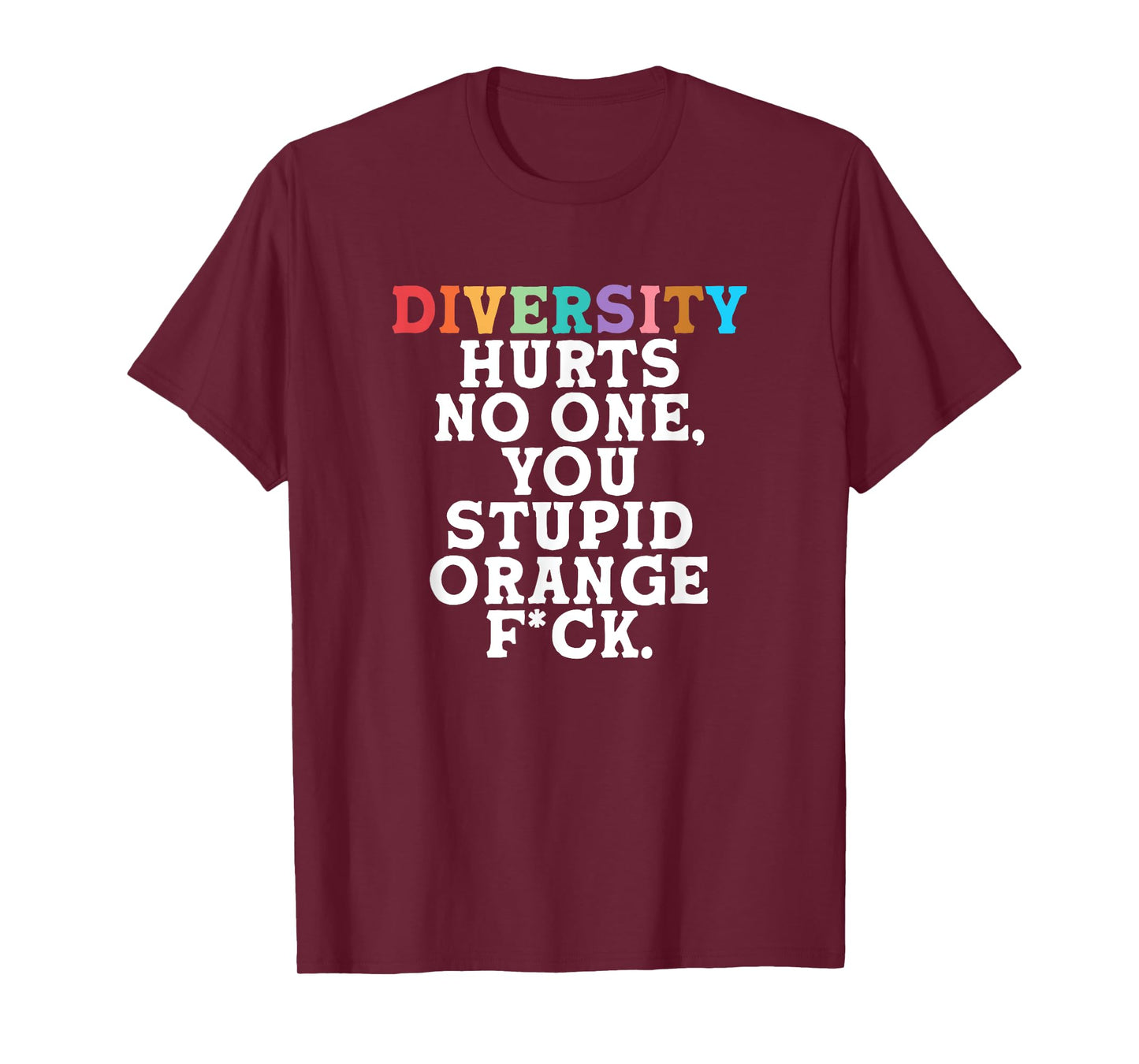 Diversity Hurts No One You Stupid Orange Fck Funny Slogan T-Shirt