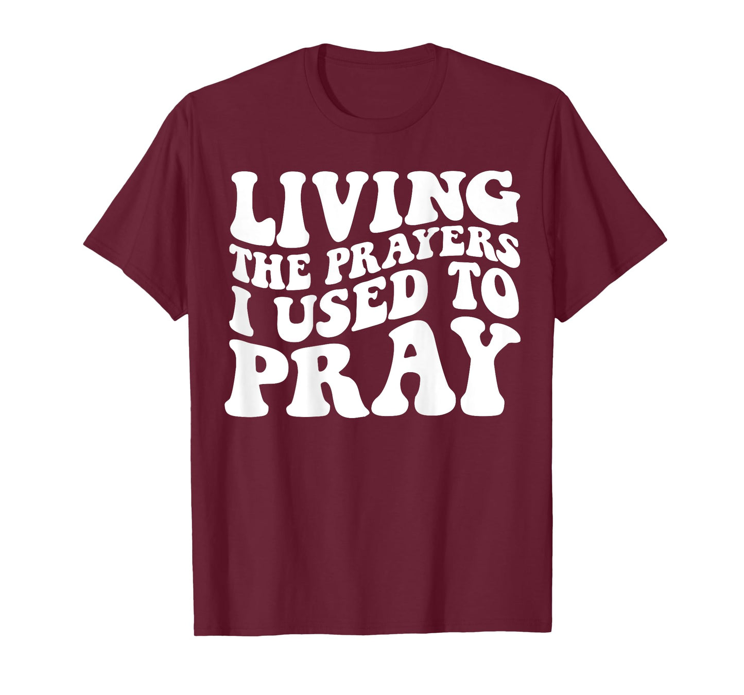 Living The Prayers I used to Pray on back T-Shirt