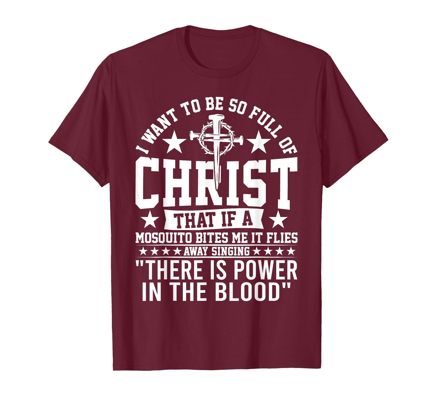 I Want To Be So Full Of Christ That If A Mosquito Bites Me T-Shirt