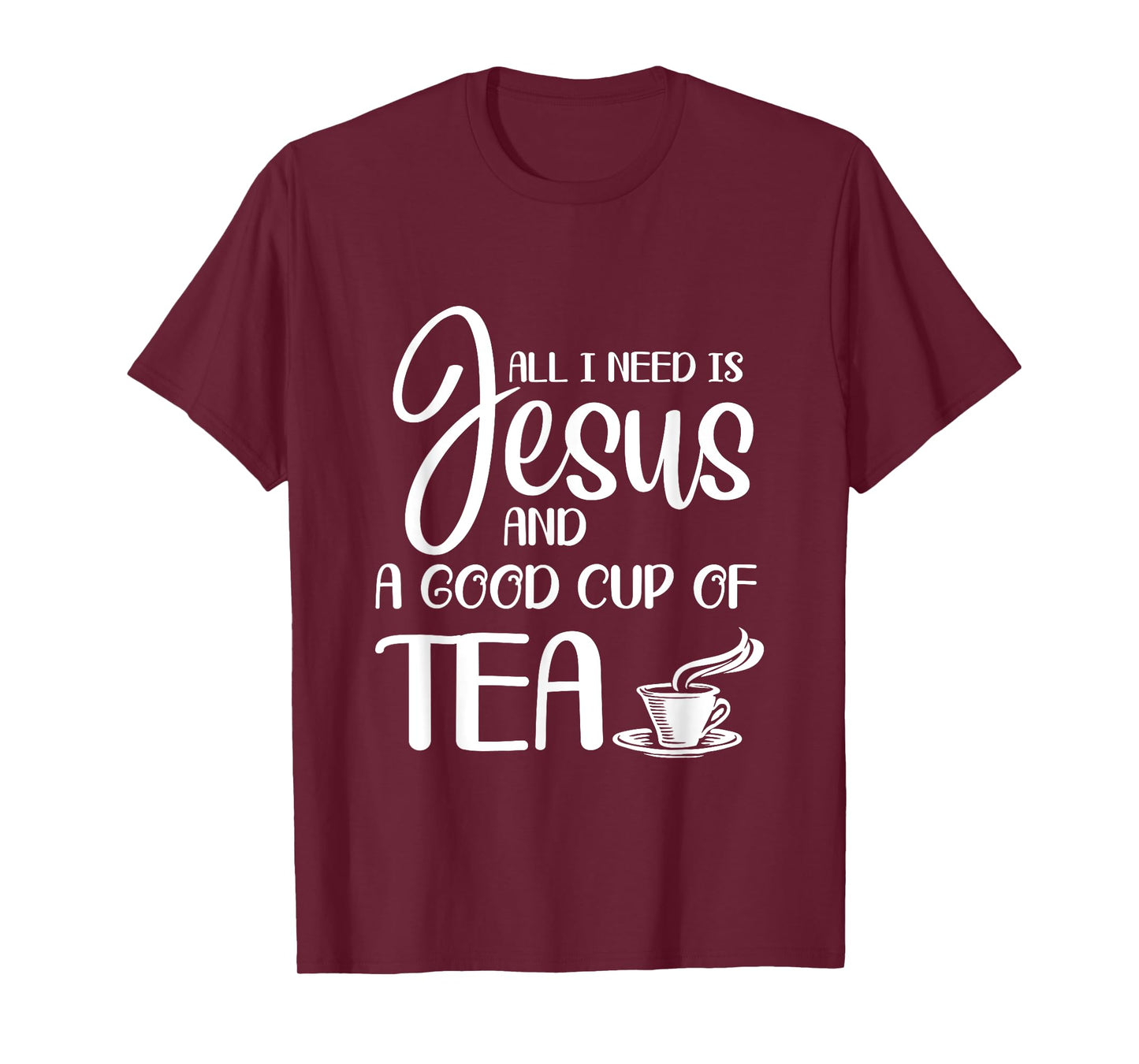 All I Need Is Jesus And A Cup Of Tea T T-Shirt