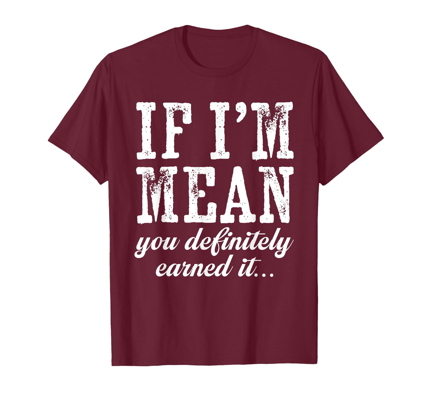 If I'm Mean You Definitely Earned It Funny Saying Men Women T-Shirt