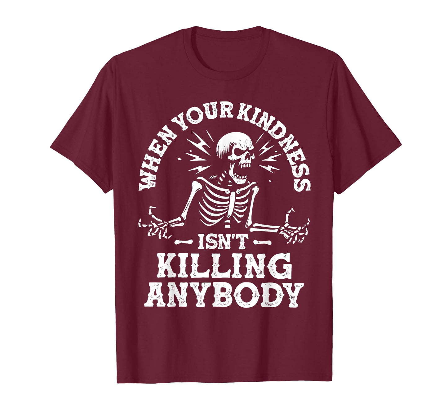 WHEN YOUR KINDNESS ISN'T KILLING ANYBODY Funny design T-Shirt