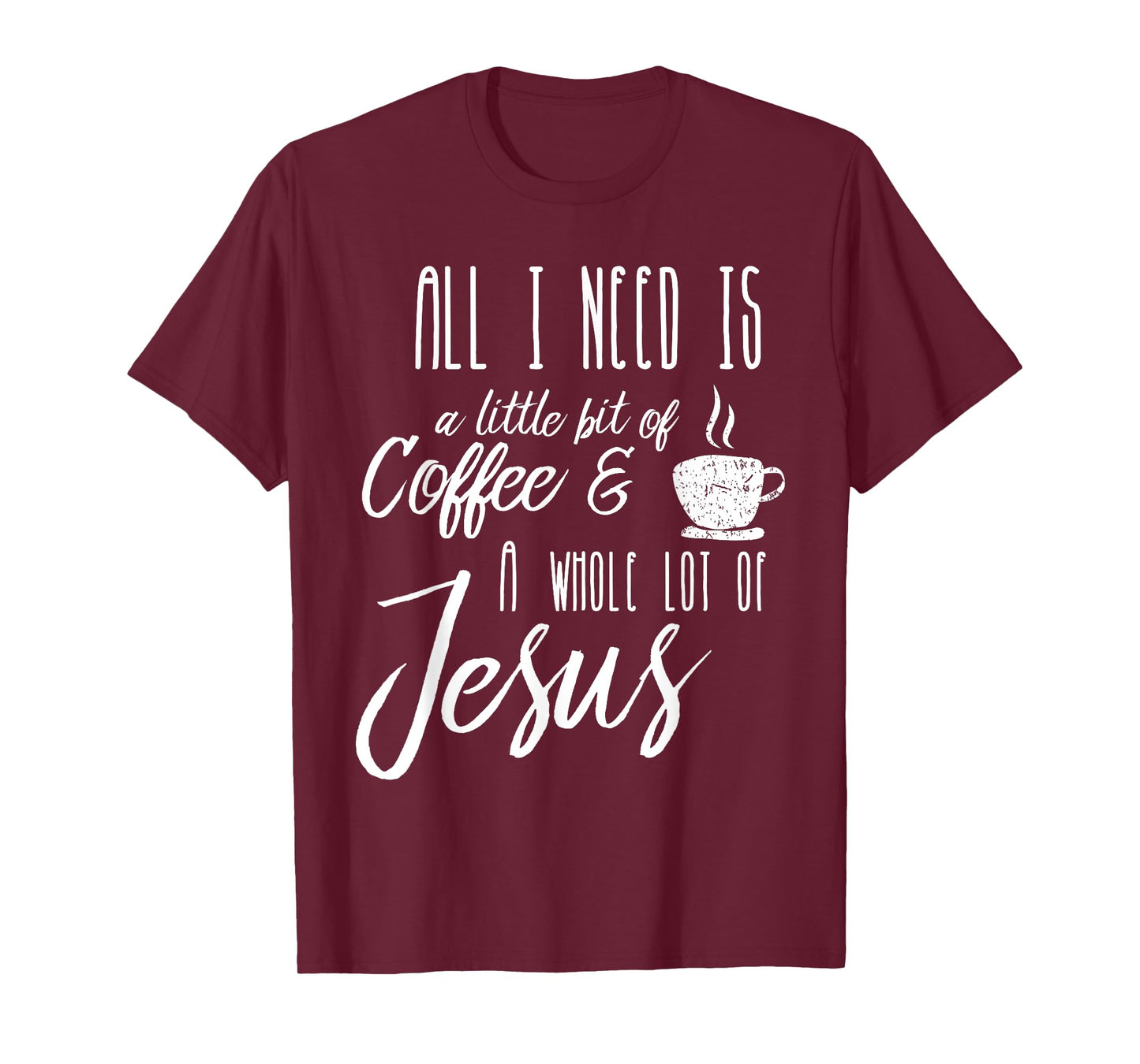 All I Need Is A Little Bit Of Coffee & A Whole Lot Of Jesus T-Shirt
