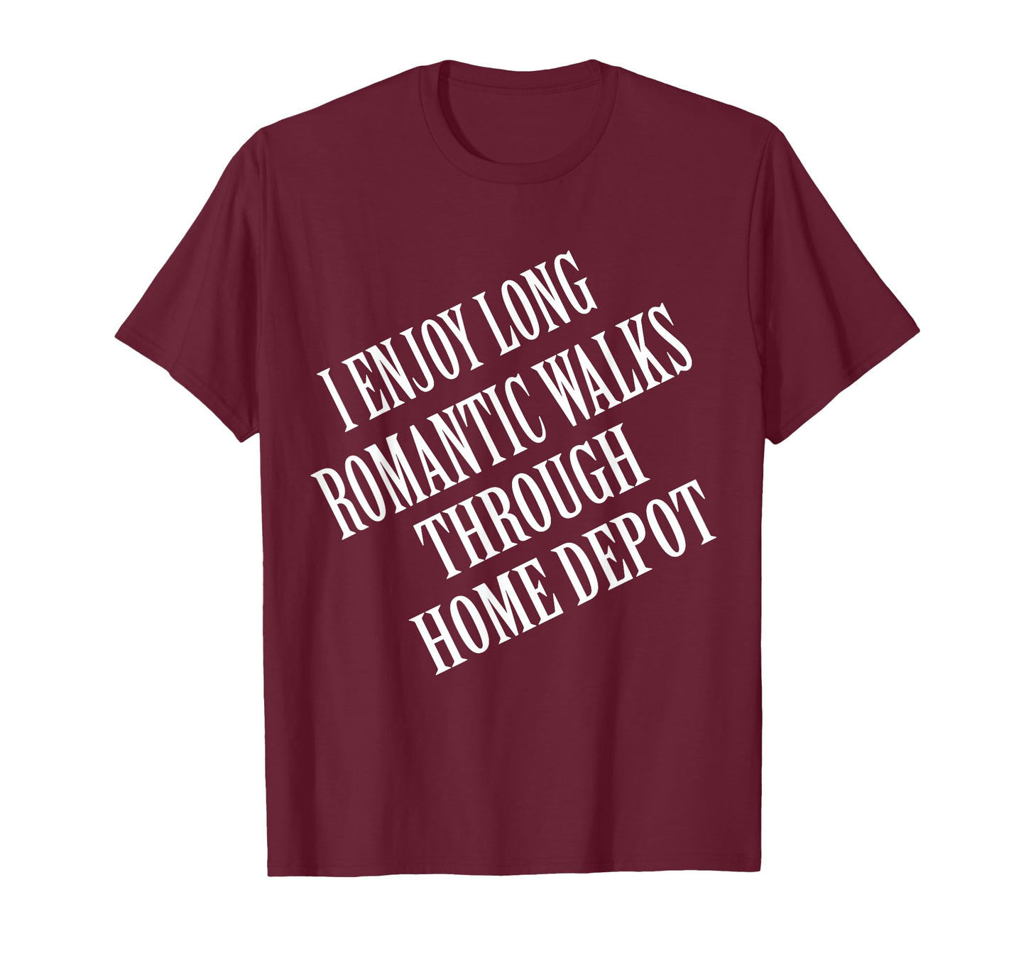 I enjoy long romantic walks through home depot Home Daddy T-Shirt