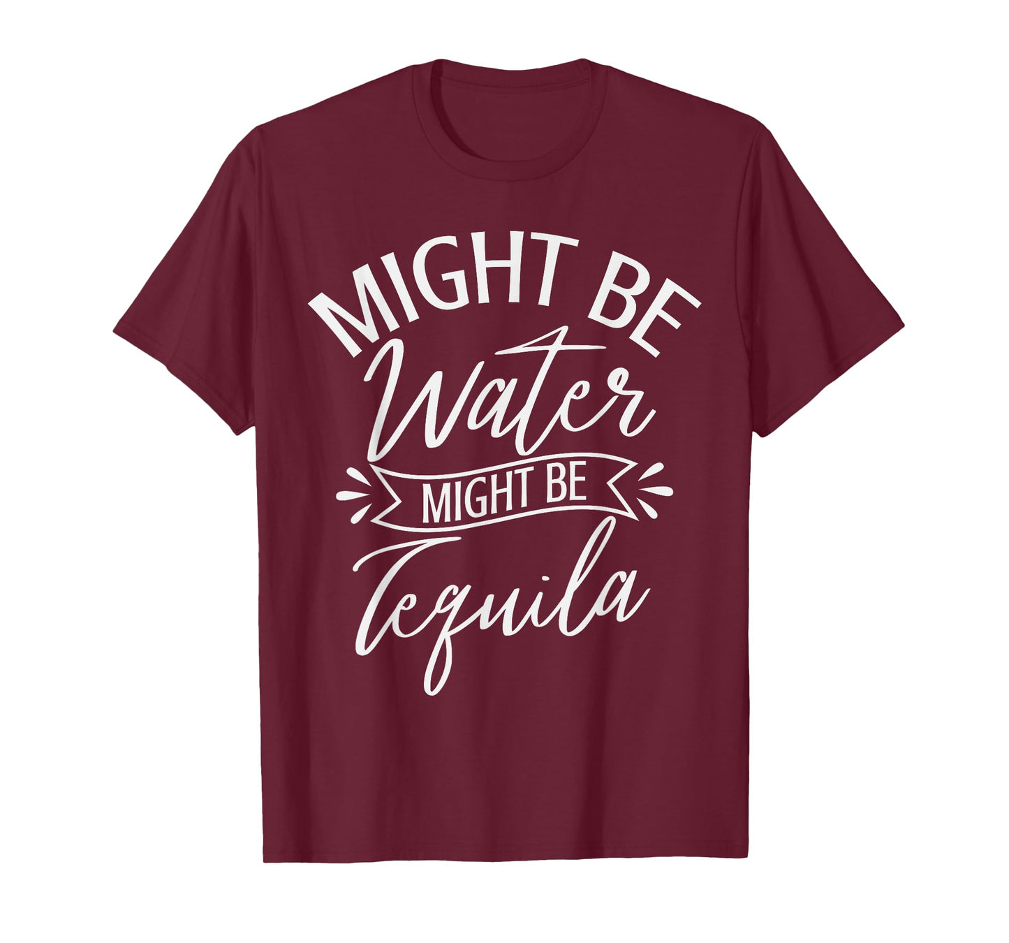 Might Be Water Might be Tequila Funny Drinking saying T-Shirt