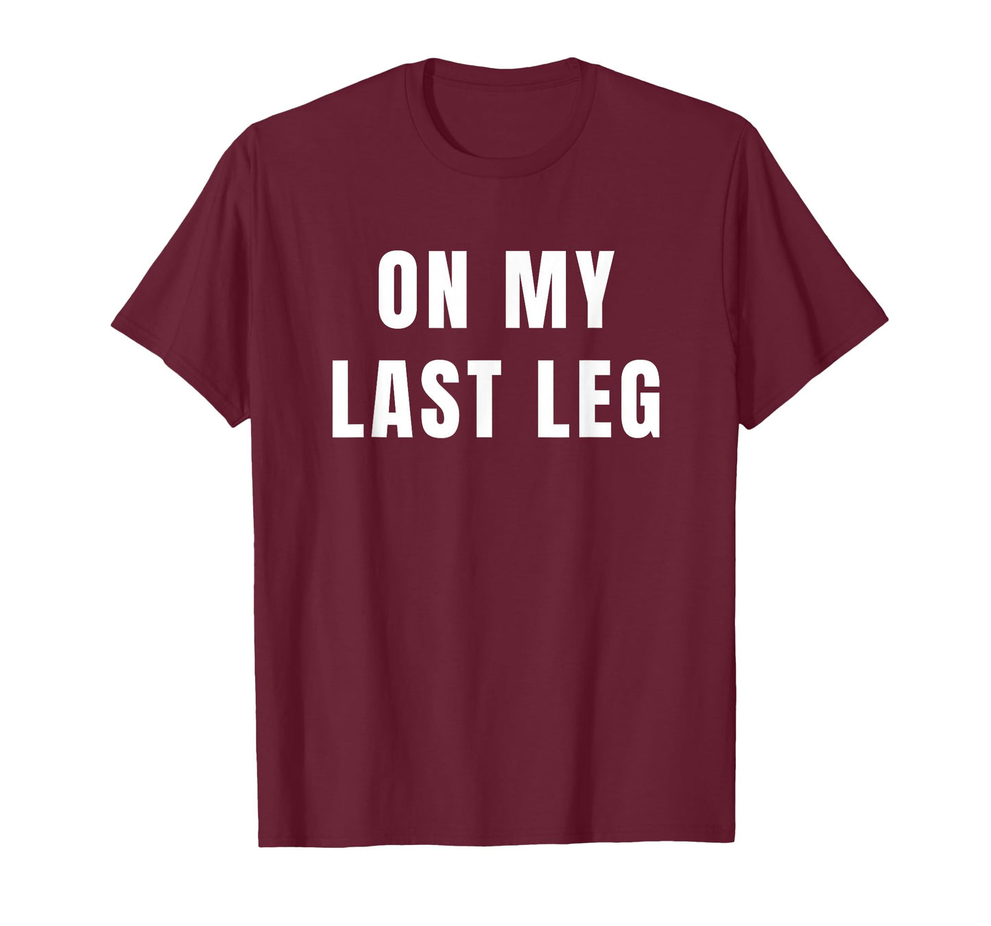 Amputee Humor Quote On My Last Leg for Leg Amputation T-Shirt