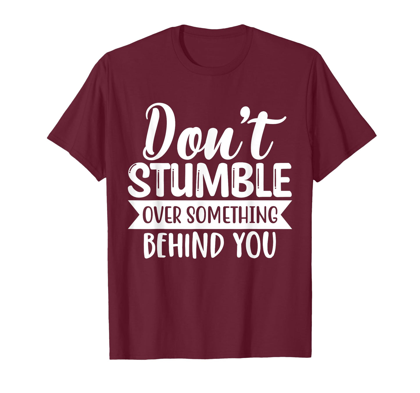 Inspirational Quote Don't Stumble Over Something Behind You T-Shirt