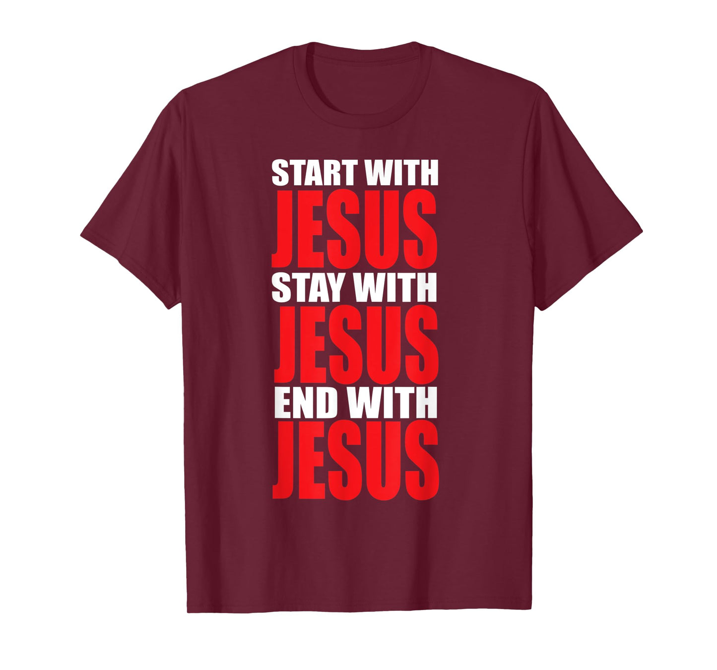 Start with Jesus Stay with Jesus End with Jesus T-Shirt