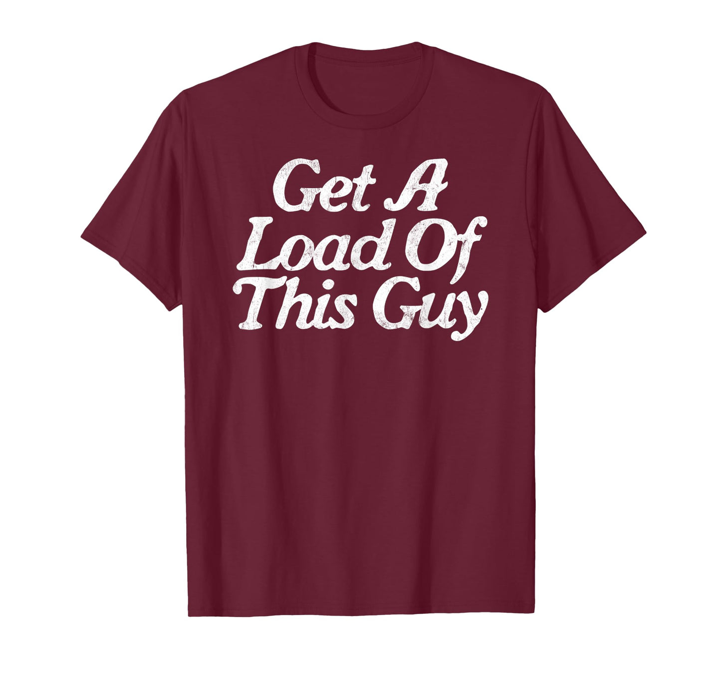 Get A Load Of This Guy Funny Novelty Sarcastic T-Shirt
