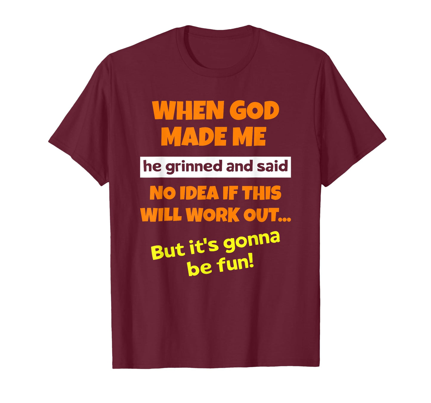 When God Made Me He Grinned and Said Funny Saying Sarcastic T-Shirt
