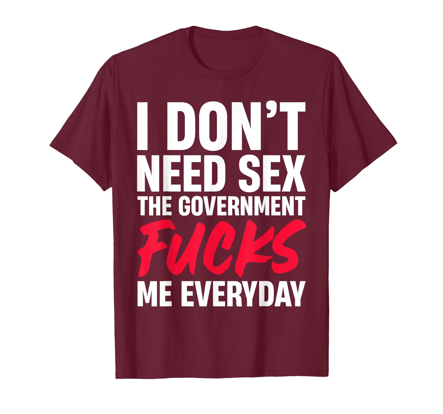 I Don't Need Sex The Government Fucks Me Everyday T-Shirt
