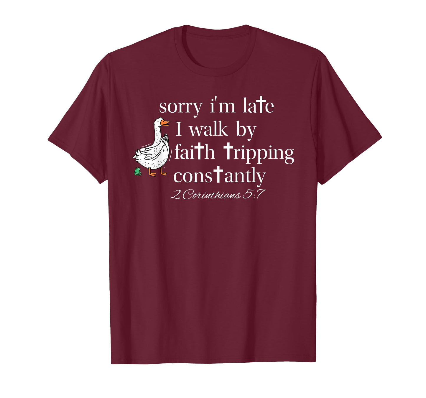 Sorry I'm Late I Walk by Faith Tripping Constantly Goose T-Shirt