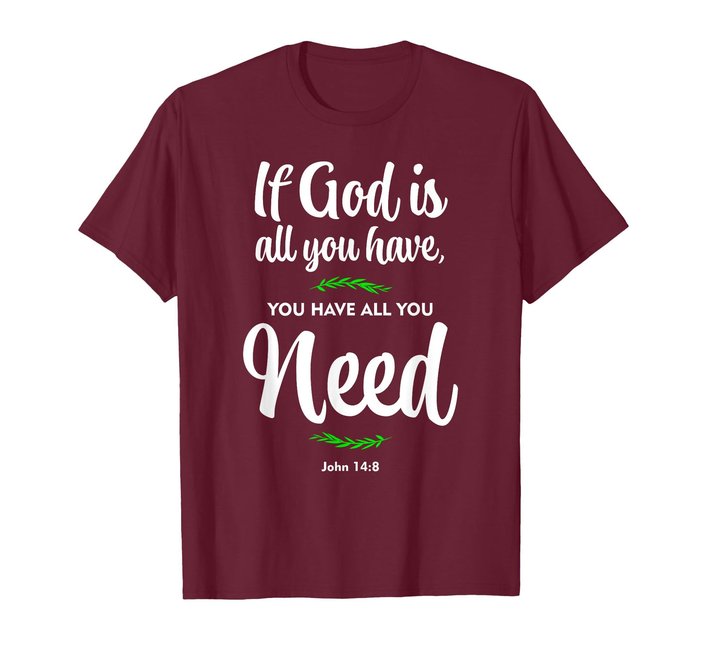 If God is all you have, you have all you need. John 14:8 T-Shirt