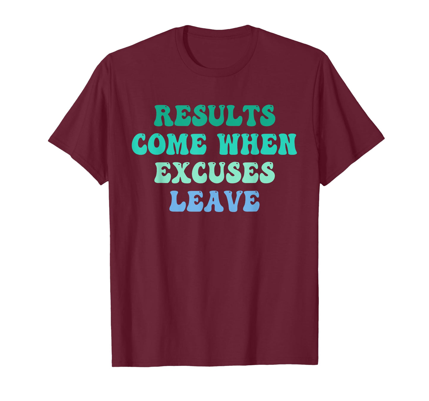 Results Come When Excuses Leave Design T-Shirt