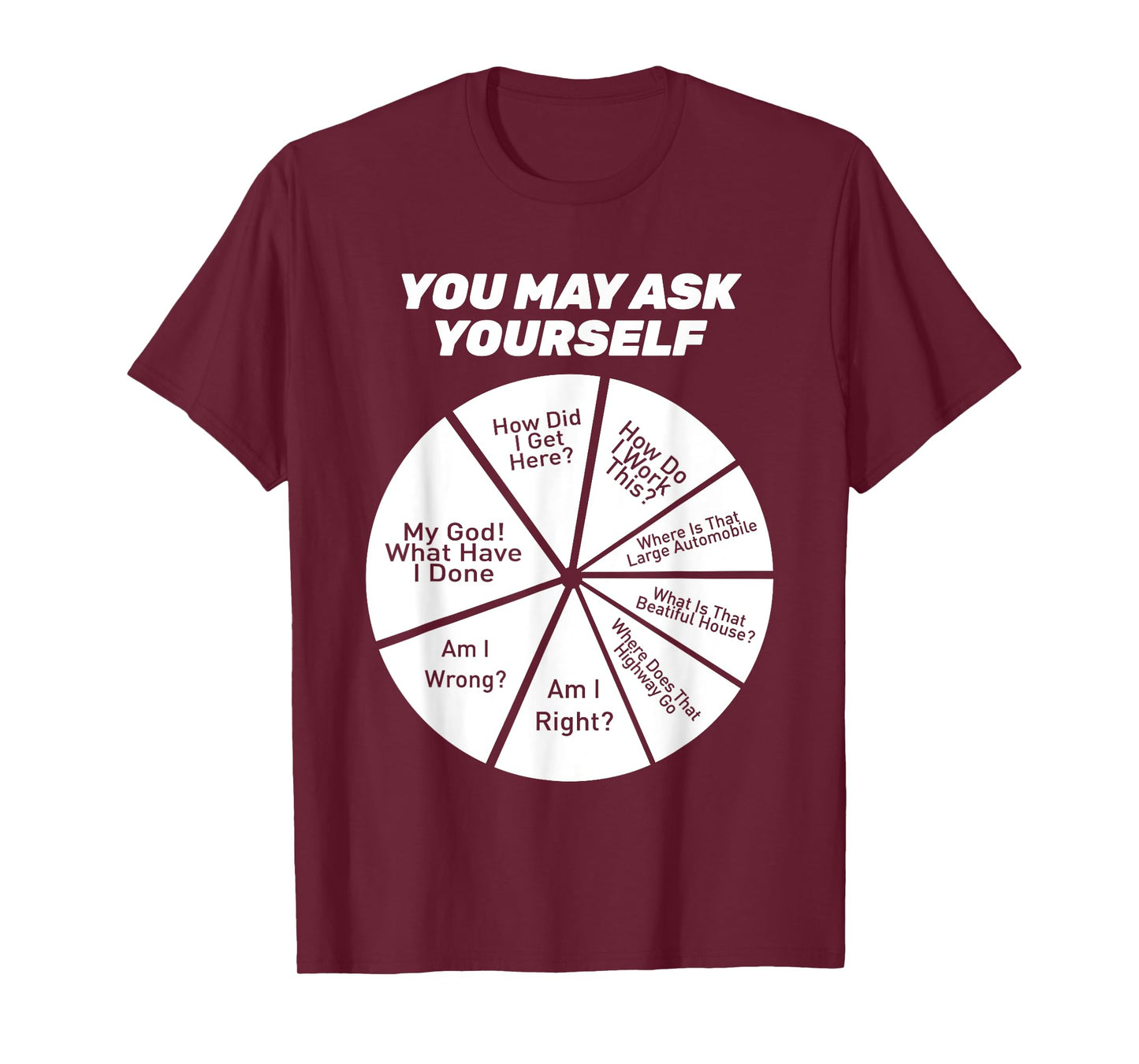 You May Ask Yourself How Did I Get Hear How Do I Work This T-Shirt