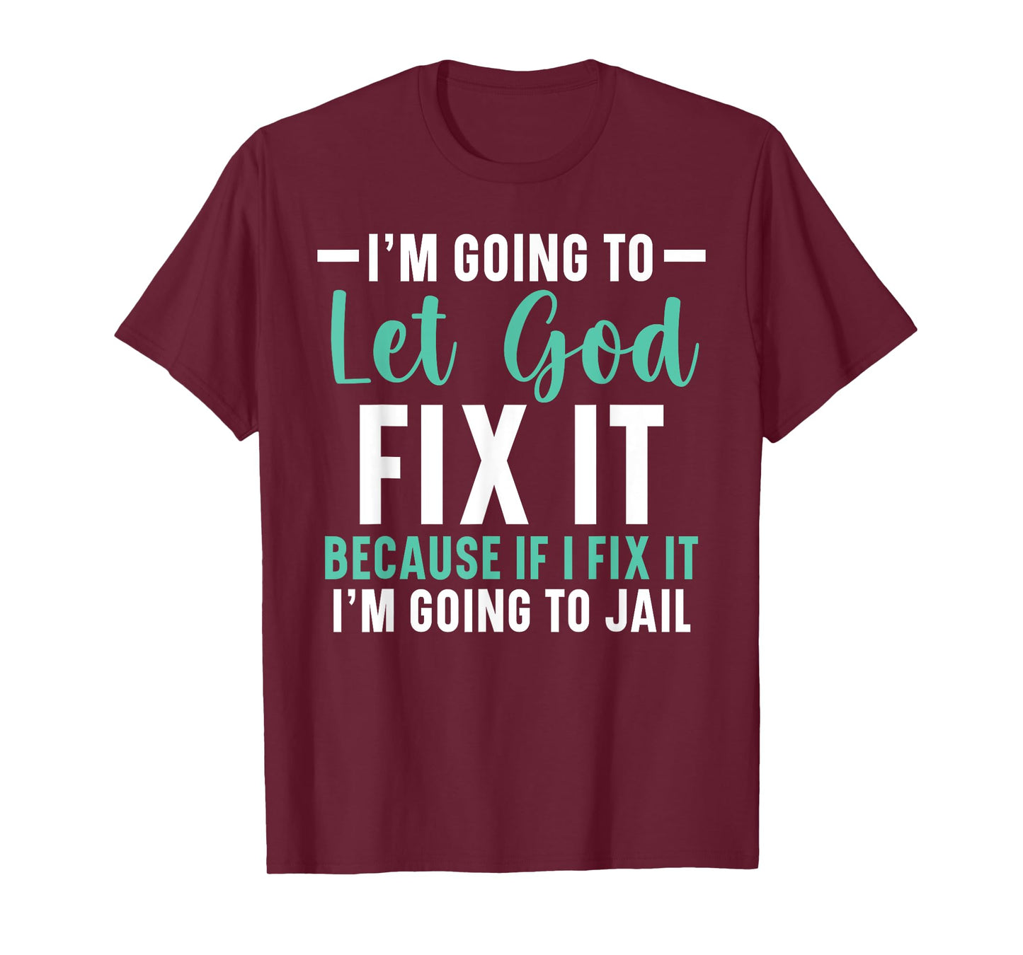 I'm Going To Let God Fix It If I Fix It I'm Going To Jail T-Shirt