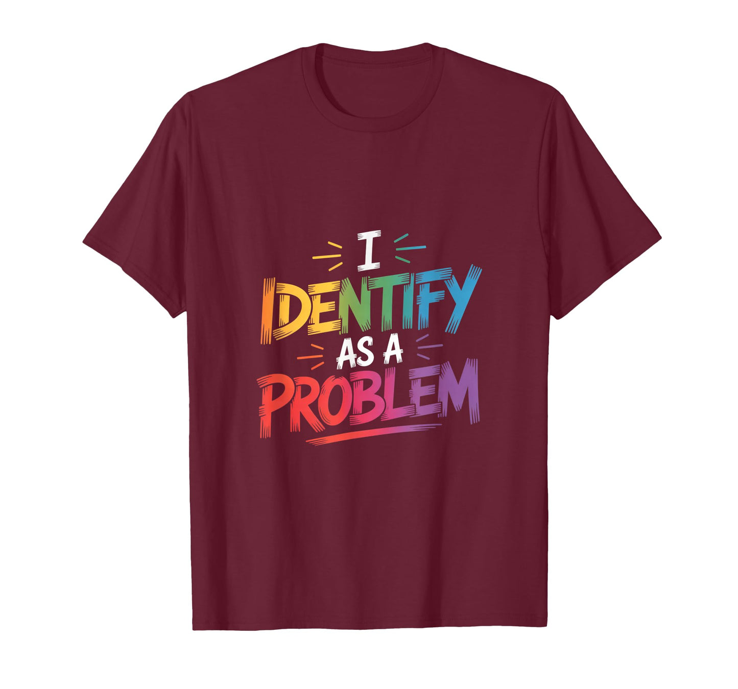 I Identify As A Problem Funny Sarcastic Humor Saying Gifts T-Shirt
