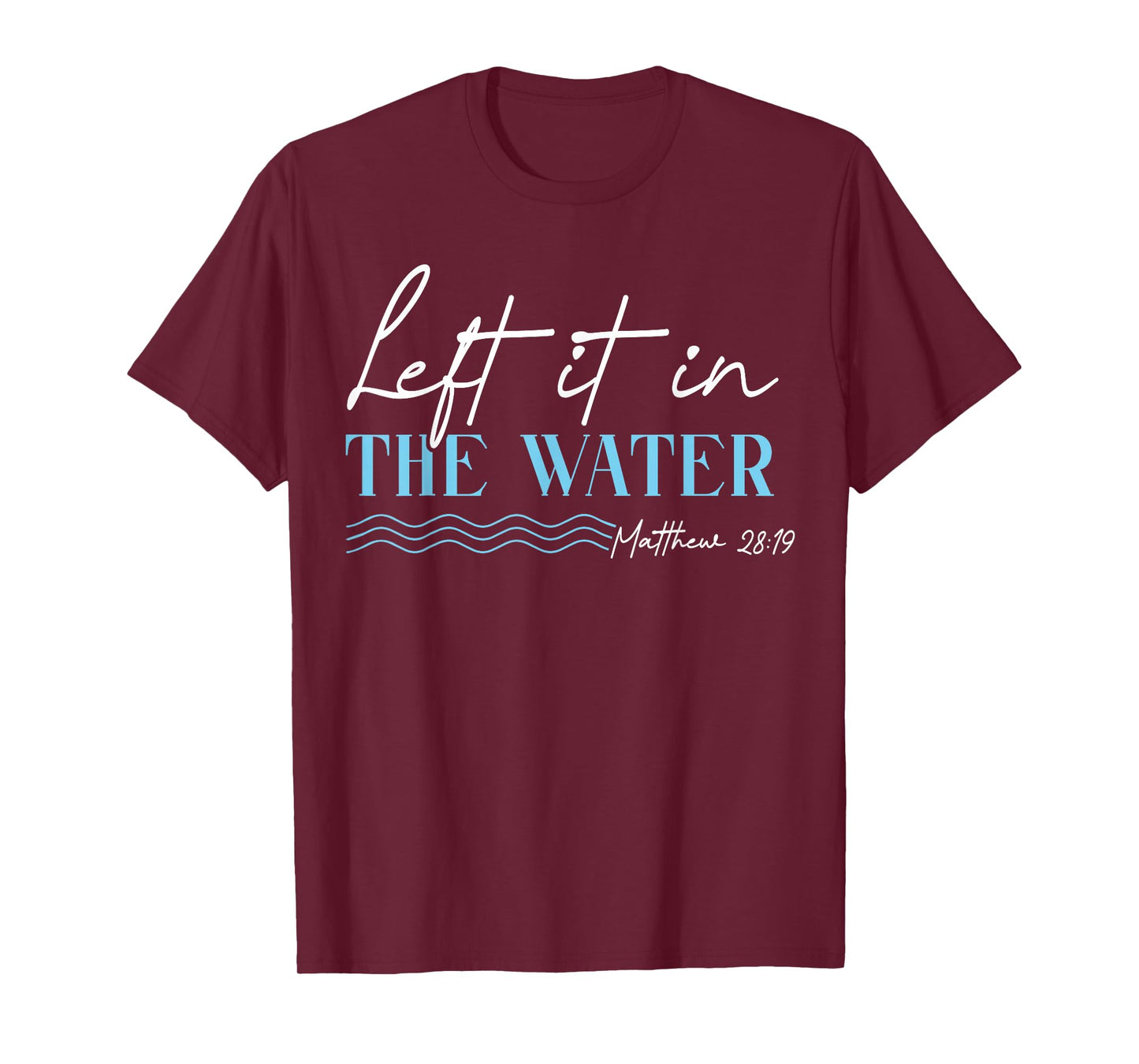 Left It in The Water Matthew 28 19 Christian Baptism T-Shirt