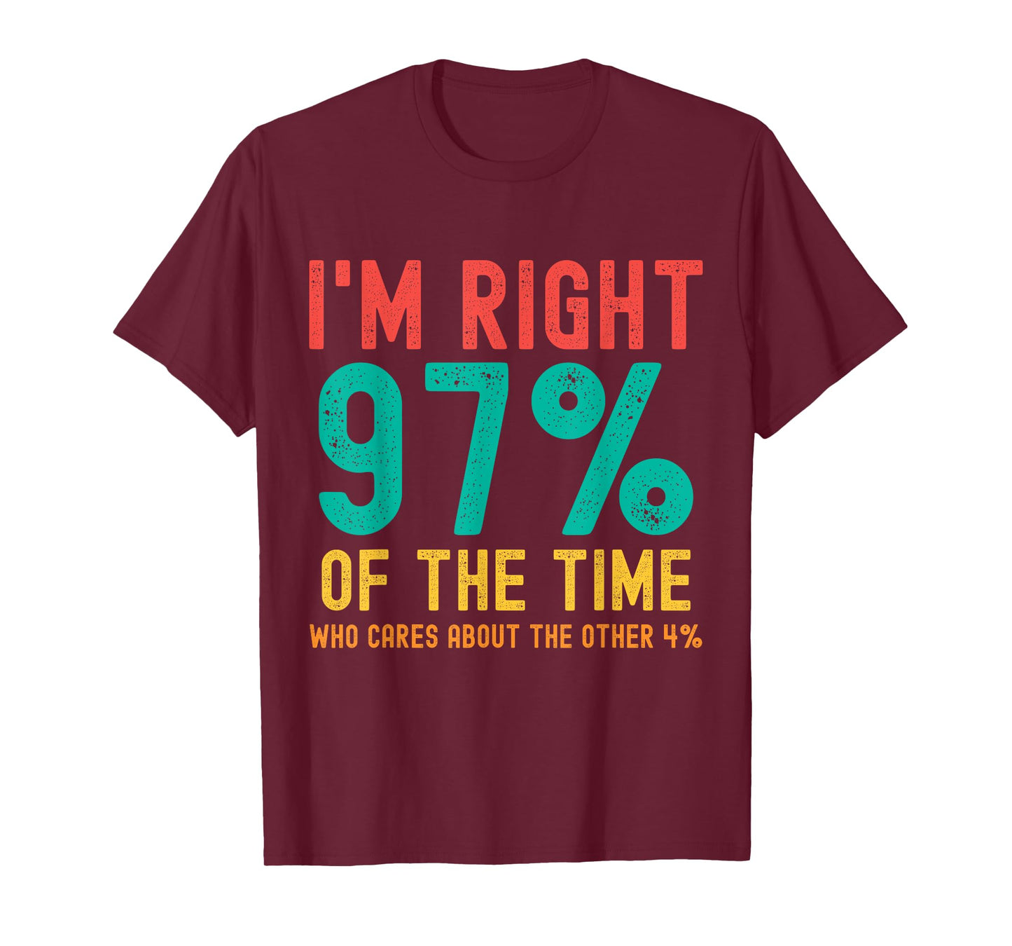 I'm right 97% of the time Who cares about the other 4% T-Shirt