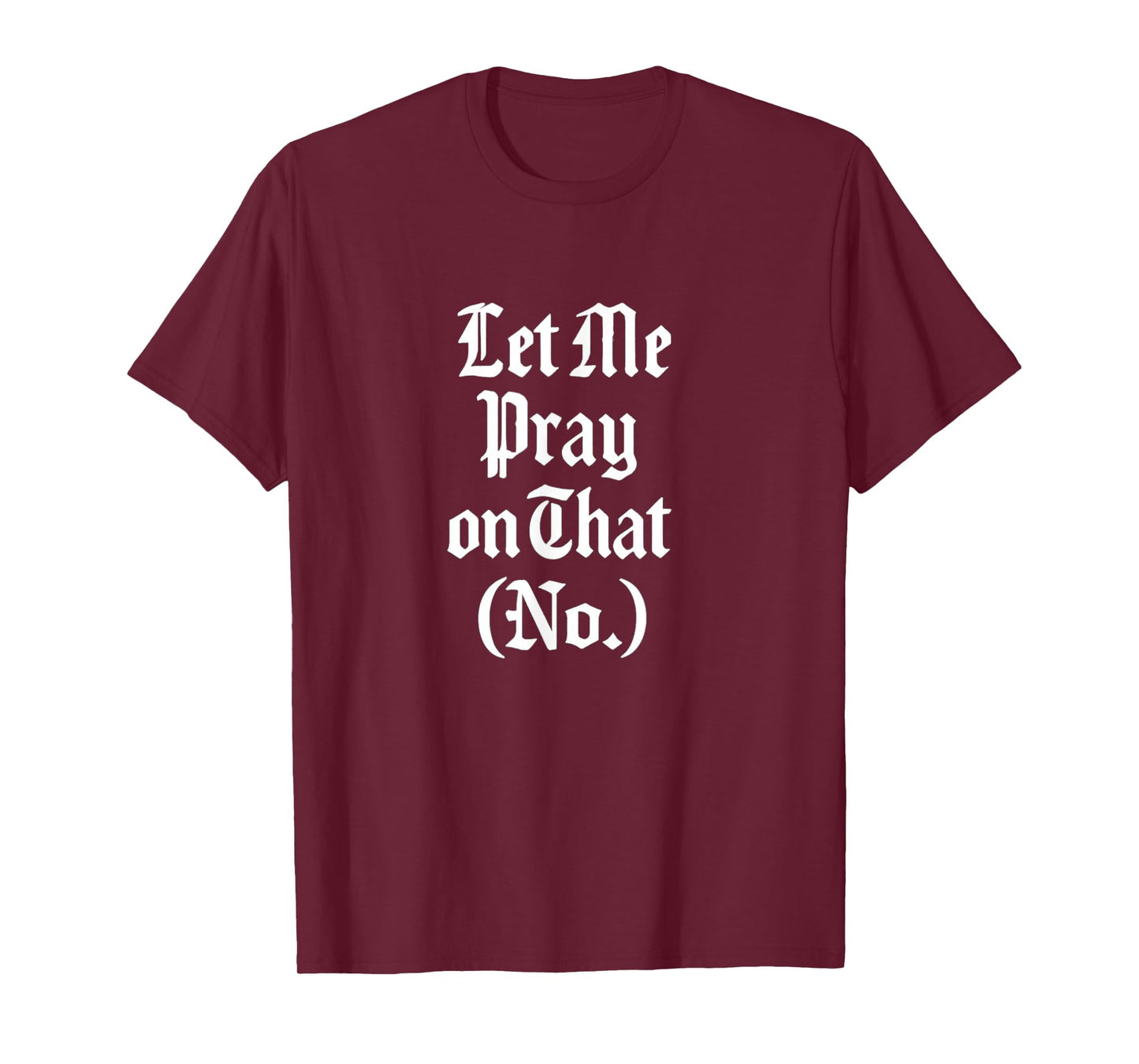 Let Me Pray on That No Funny Faith Design Gift Idea T-Shirt