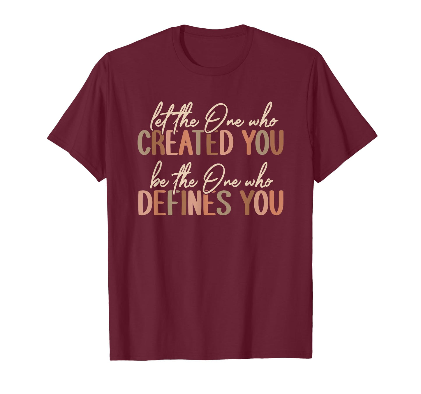 Let The One Who Created You Christian Message T-Shirt