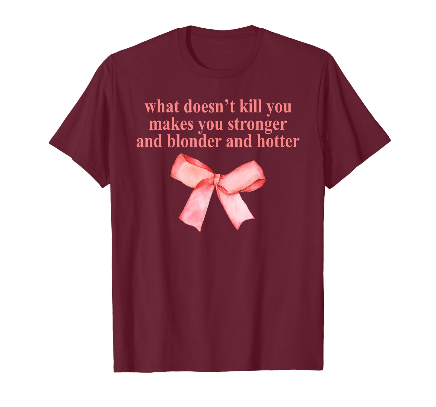 What Doesn't Kill You and Blonder and Hotter Makes Stronger T-Shirt