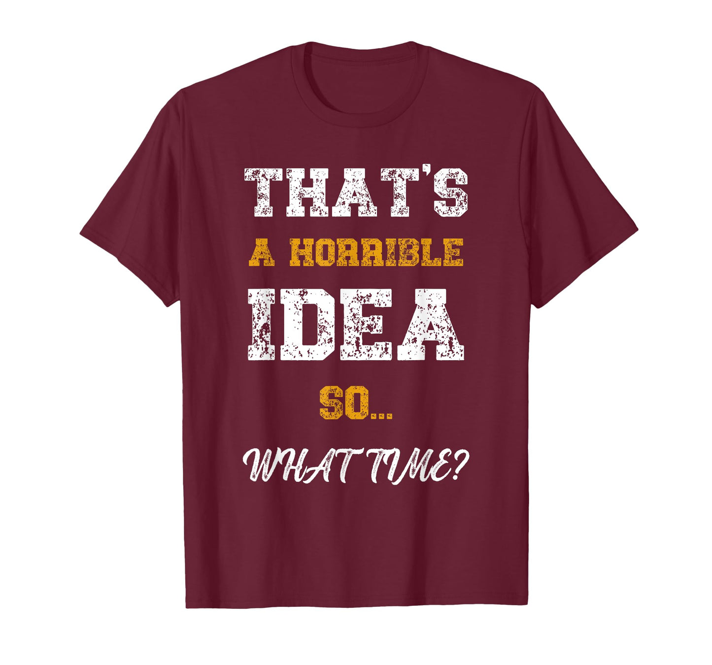 That's A Horrible Idea What Time Funny Quote T-Shirt
