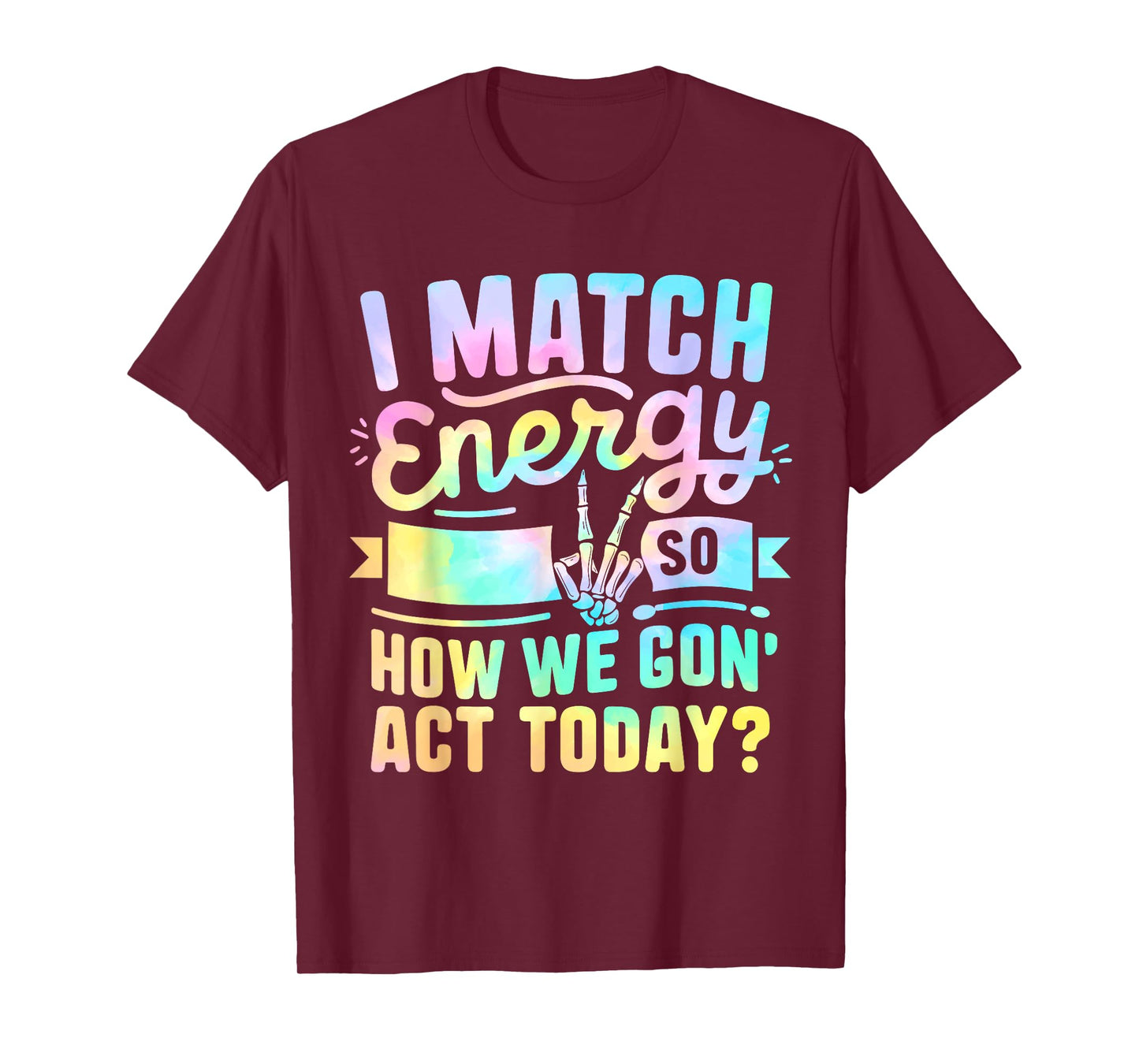 I Match Energy So How We Gone Act Today T-Shirt