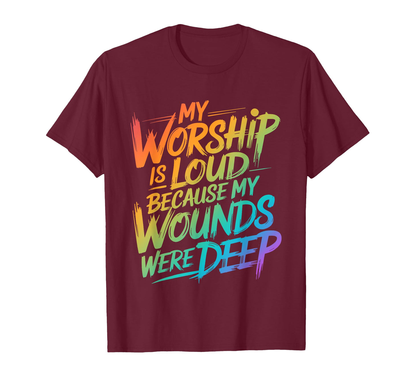 My Worship Is Loud Because My Wounds Were Deep T-Shirt