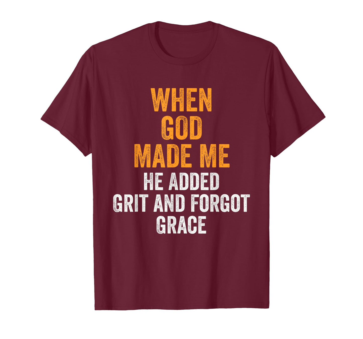 When God Made Me He Added Grit Forgot Grace Funny Quote T-Shirt