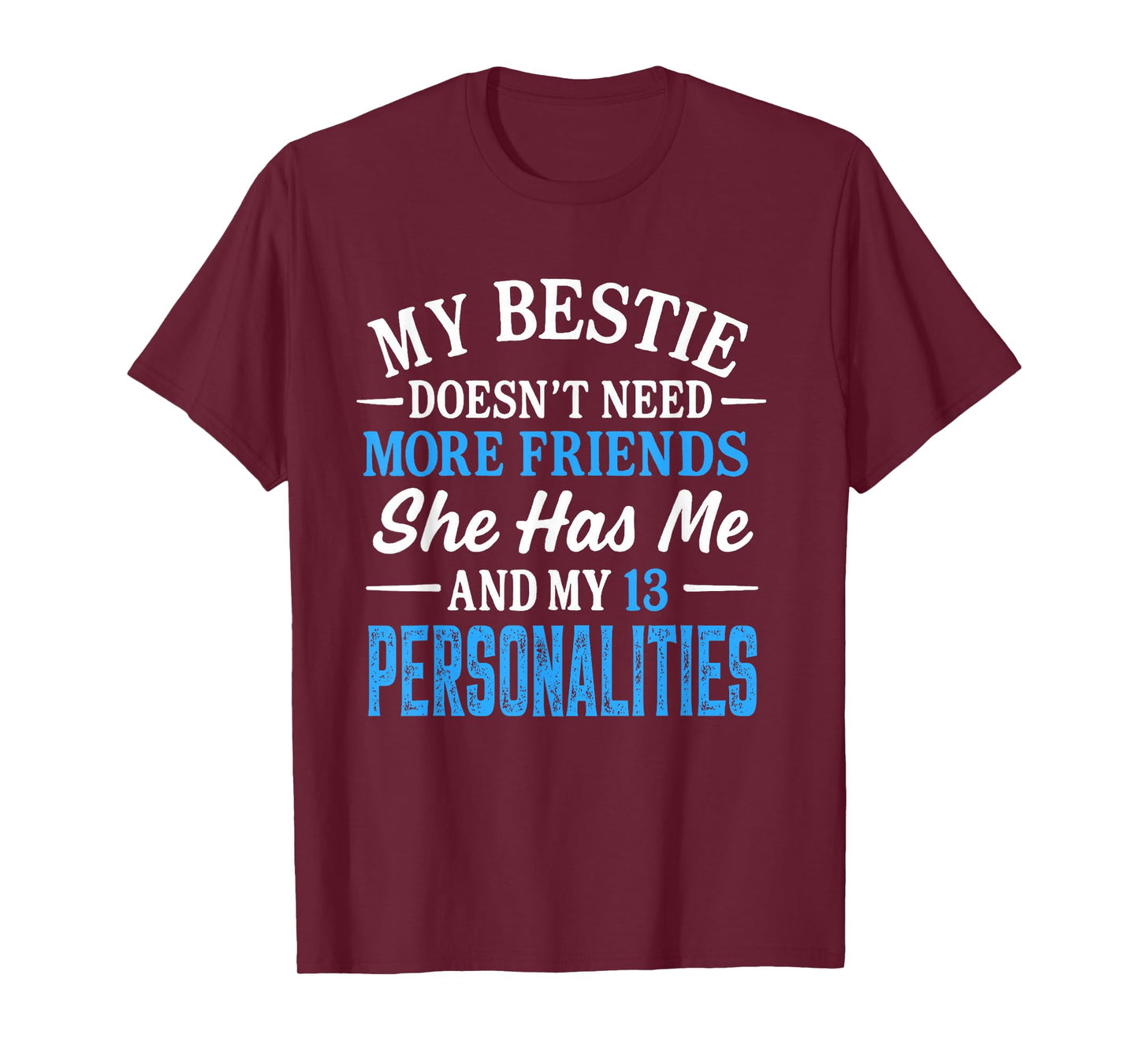 My Bestie Doesn't Need More Friends She Has Me And 13 Person T-Shirt