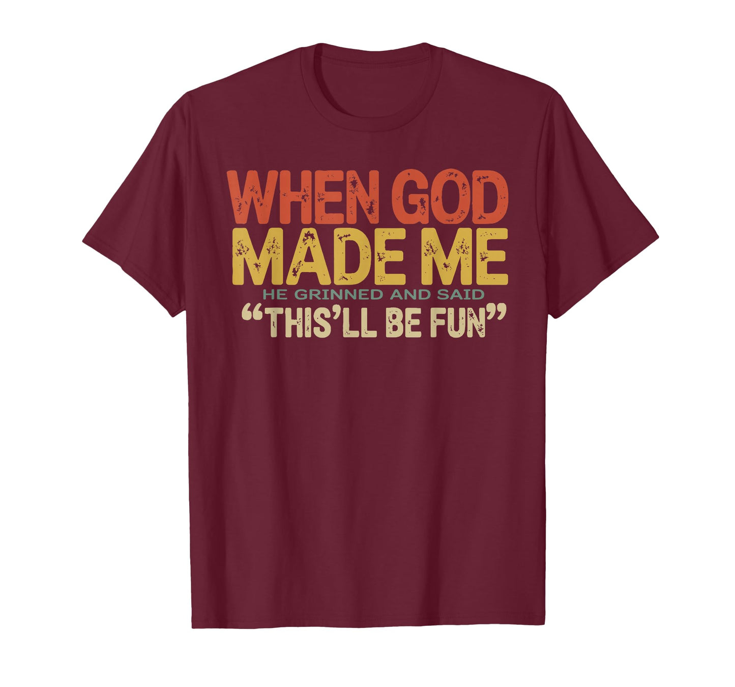 When God Made Me He Grinned and Said Funny Sarcastic Saying T-Shirt