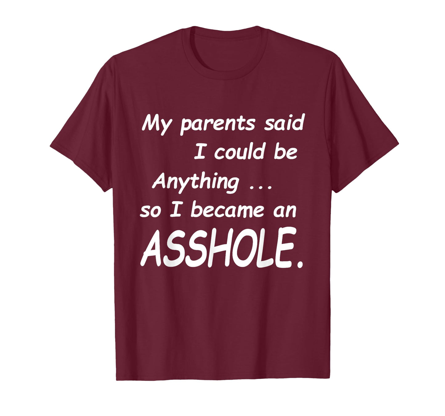 My Parents Said I Could Be Anything So I Became An Asshole T-Shirt
