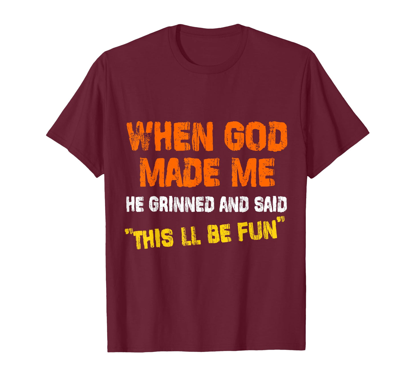 When God Made Me He Grinned and Said funny Sarcastic T-Shirt