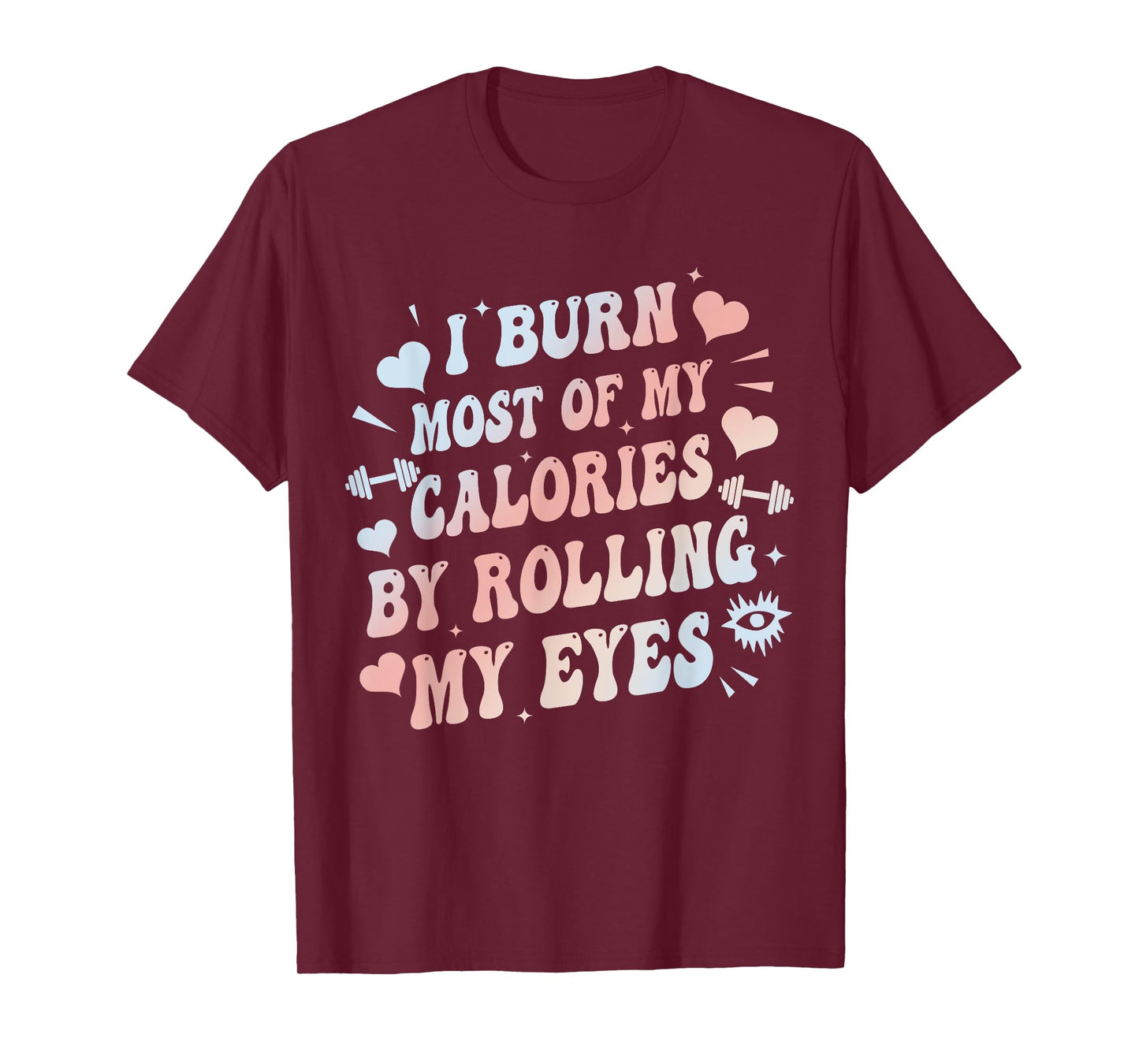 I Burn Most Of My Calories By Rolling My Eyes Funny Quote T-Shirt
