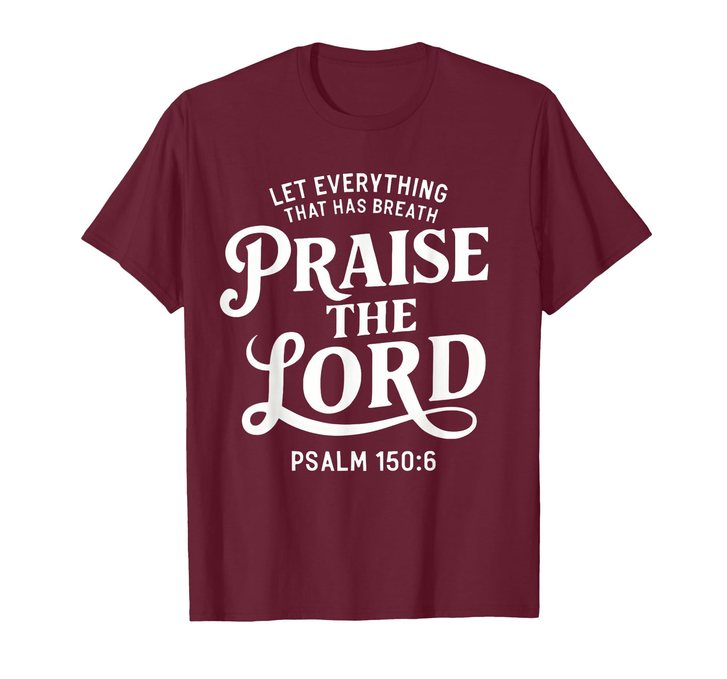 Let Everything That Has Breath Praise The Lord Psalm 150:6 T-Shirt