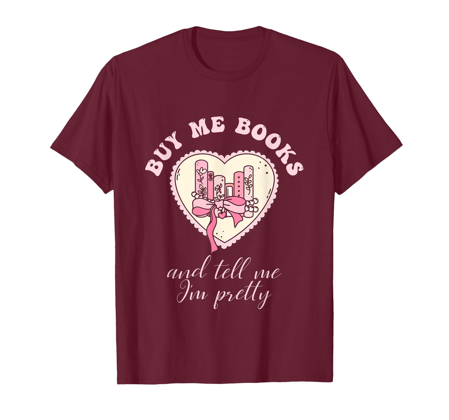 Buy Me Books and Tell Me I'm Pretty Bookish Heart Quote T-Shirt