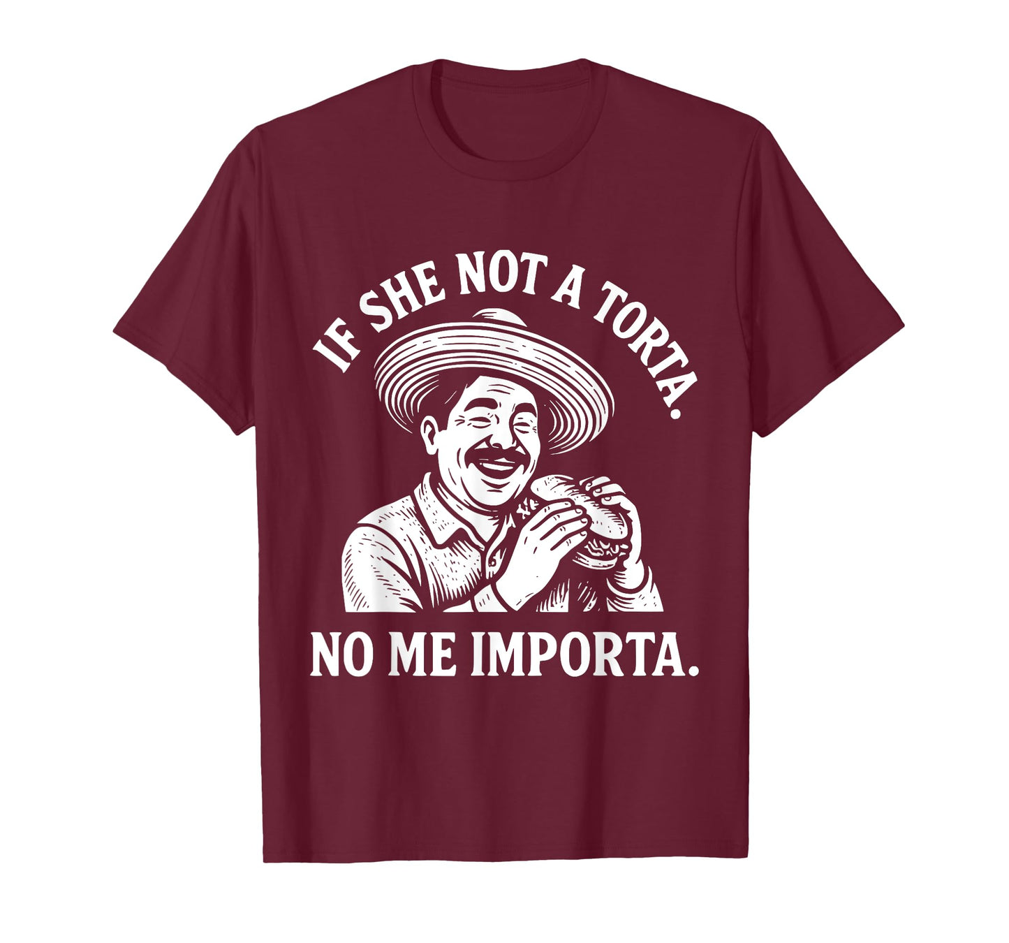 If She Not A Torta No Me Importa. Cinco de Mayo. T-Shirt