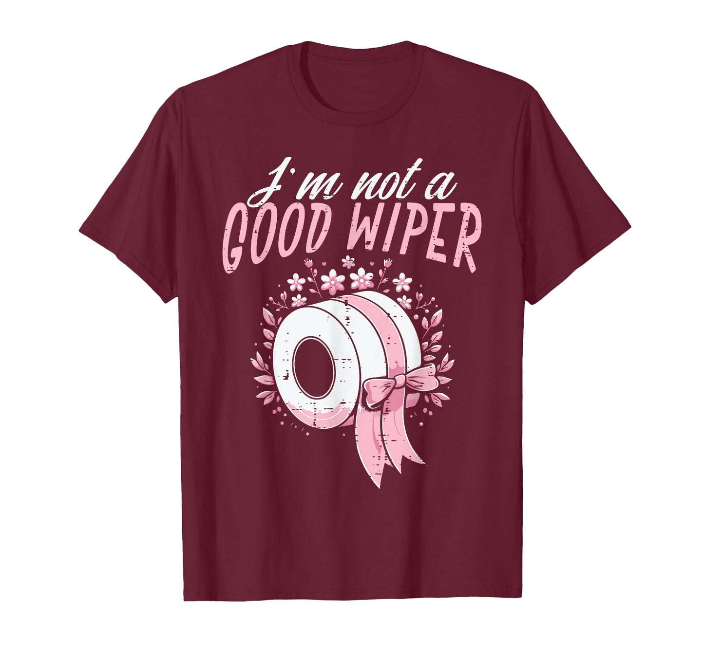 Inappropriate Im Not A Good Wiper Humor Joke Women Men T-Shirt
