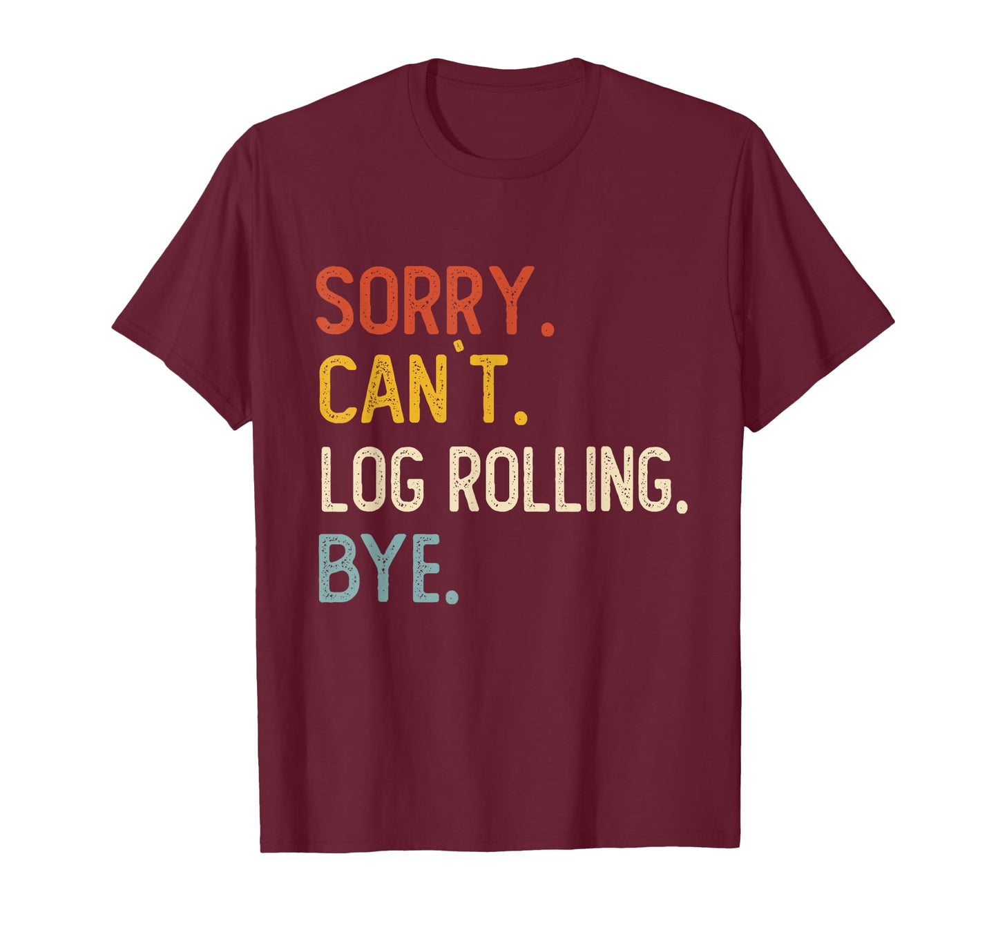 Sorry Can't Log Rolling Bye Shirts Funny Log Rolling Lovers T-Shirt