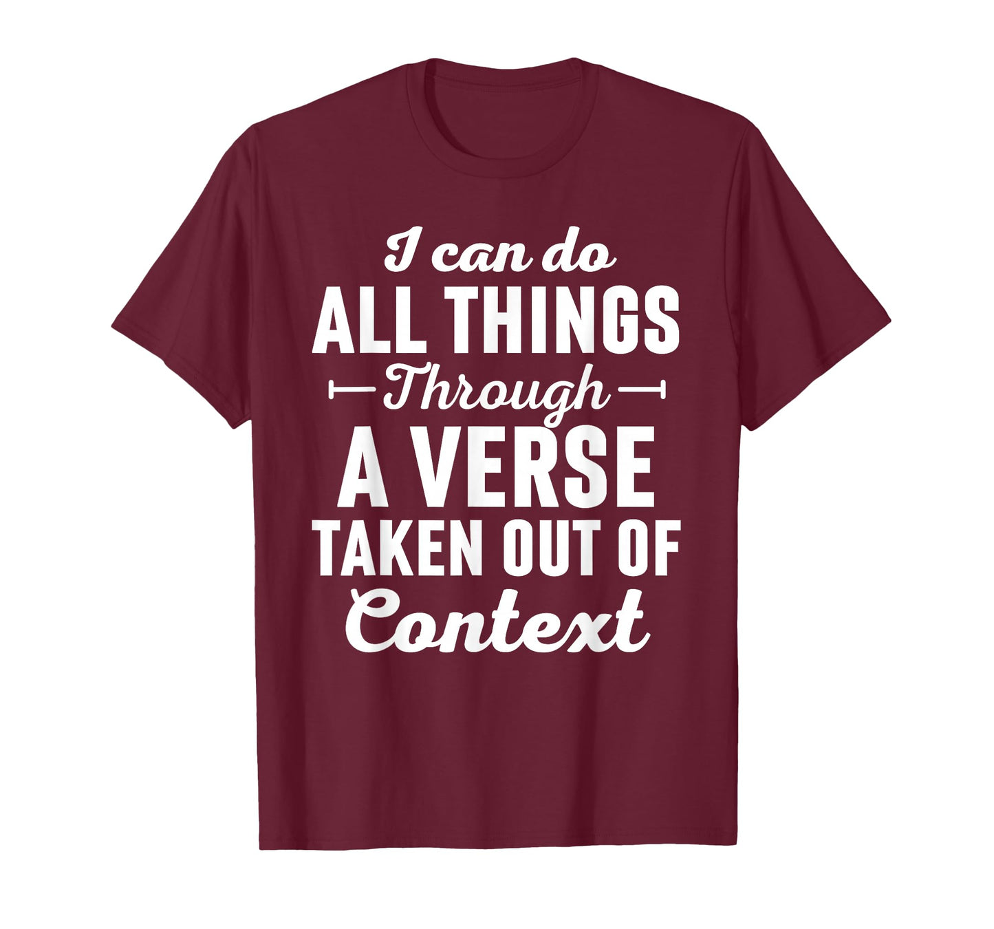 I Can Do All Things Through A Verse Taken Out Of Context T-Shirt