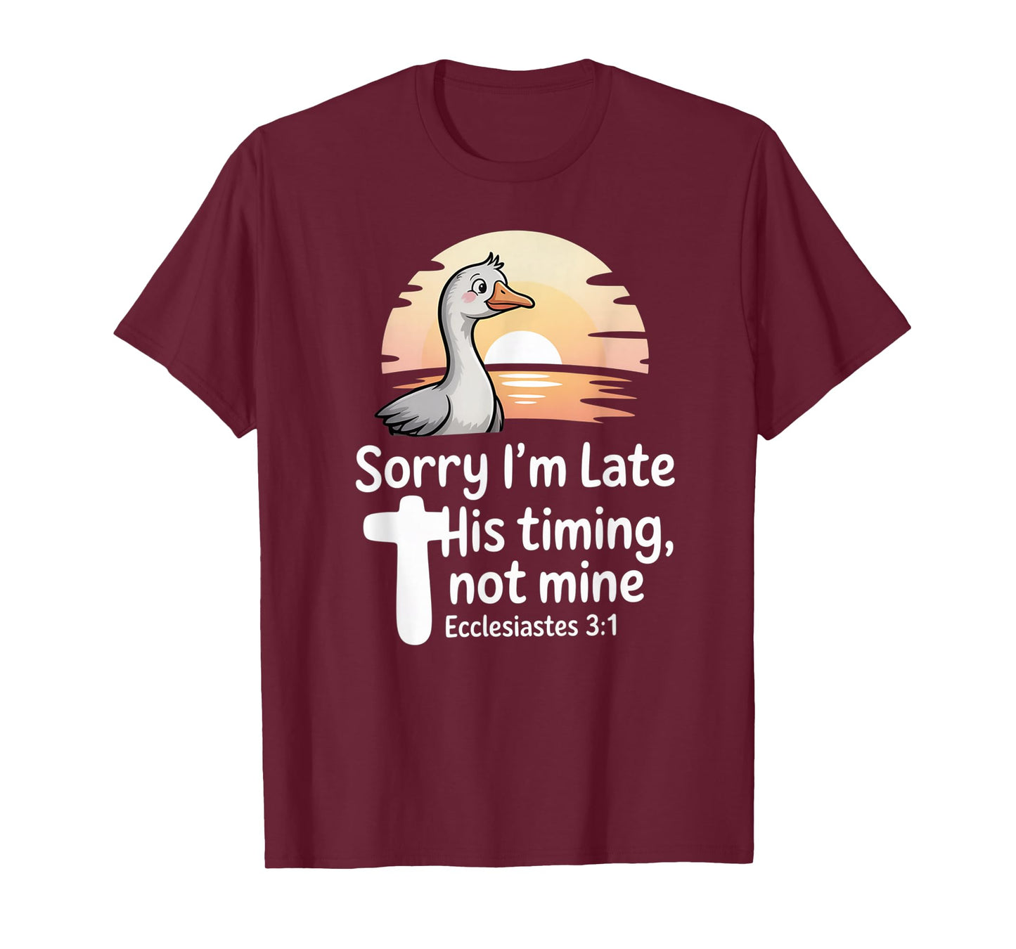 Sorry I'm Late his Timing not Mine, Funny Christian Goose T-Shirt