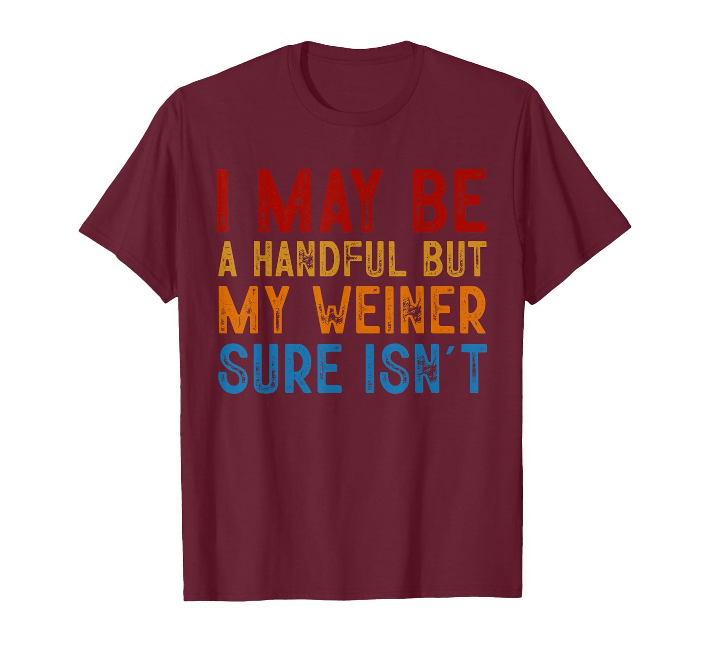 I May Be a Handful But My Weiner Sure Isn’t T-Shirt