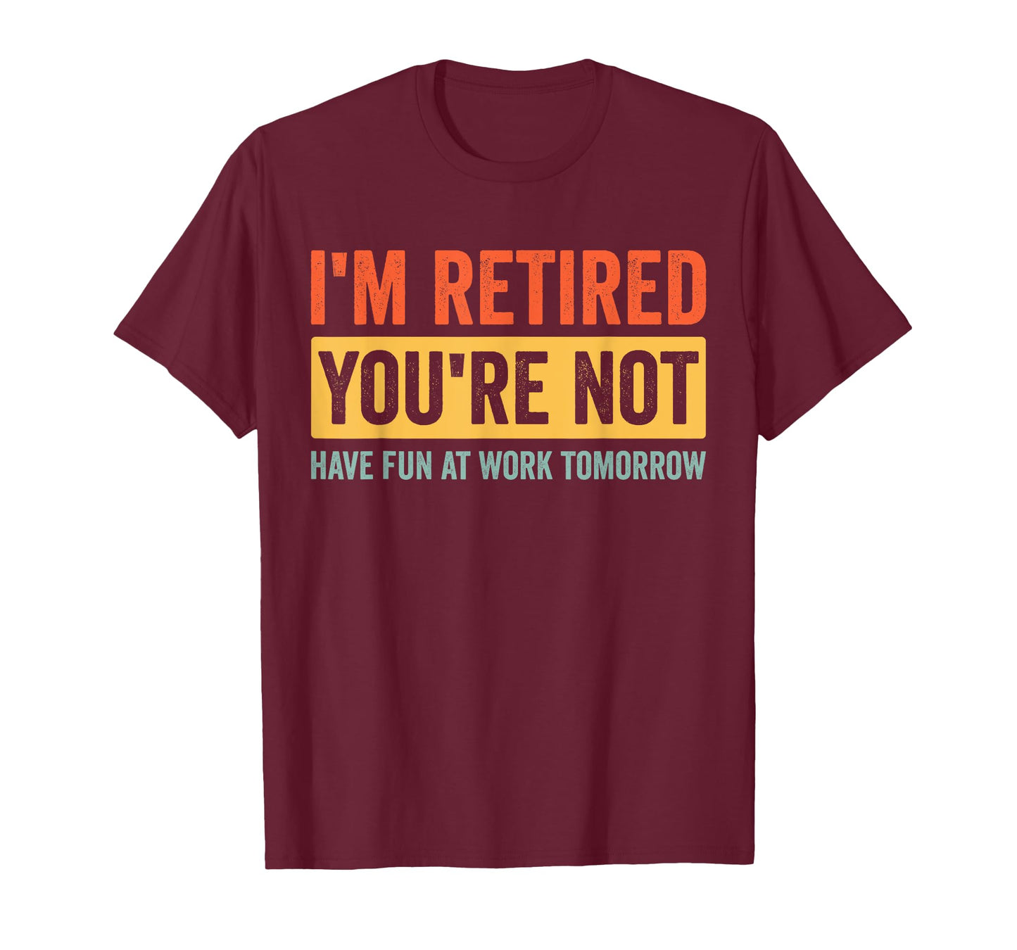 I'm Retired You're Not Have Fun At Work Tomorrow Retirement T-Shirt