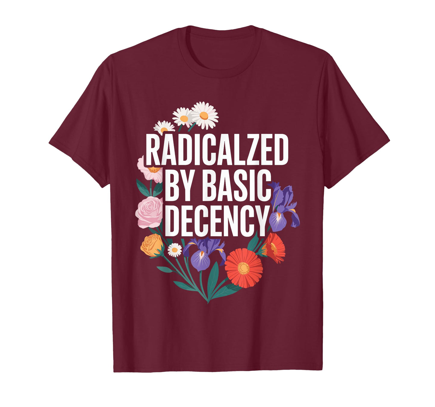 Funny Activism Radicalized by Basic Decency Cool Floral T-Shirt