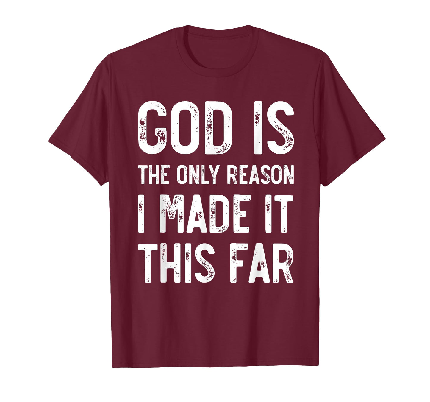 God Is The Only Reason I Made It This Far, Jesus Christian T-Shirt