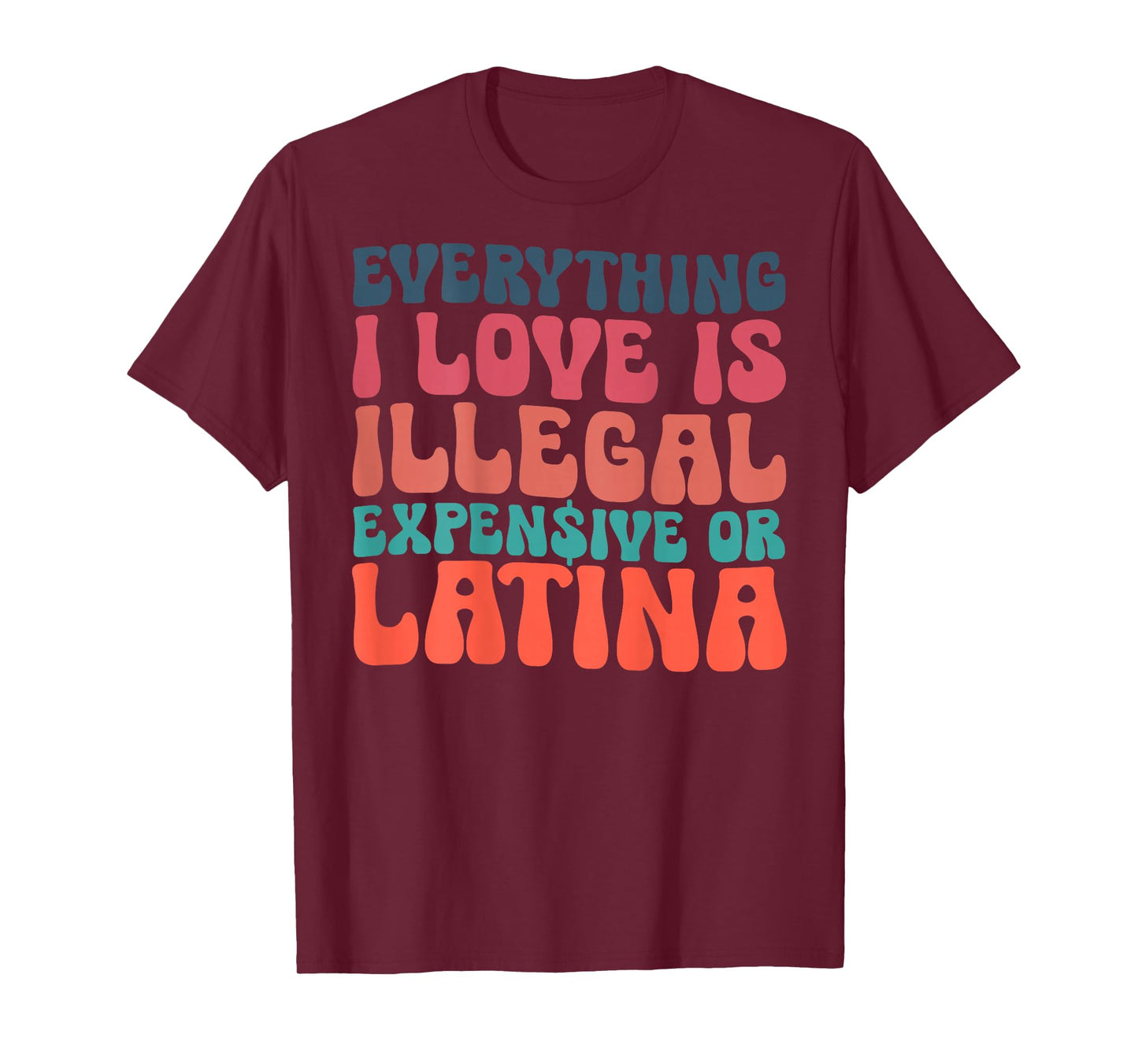 Funny Everything I Love Is Illegal Expensive Or Latina T-Shirt