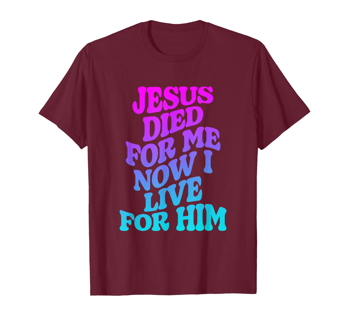 Jesus Died for Me Now I Live for Him Funny Christian Dad T-Shirt