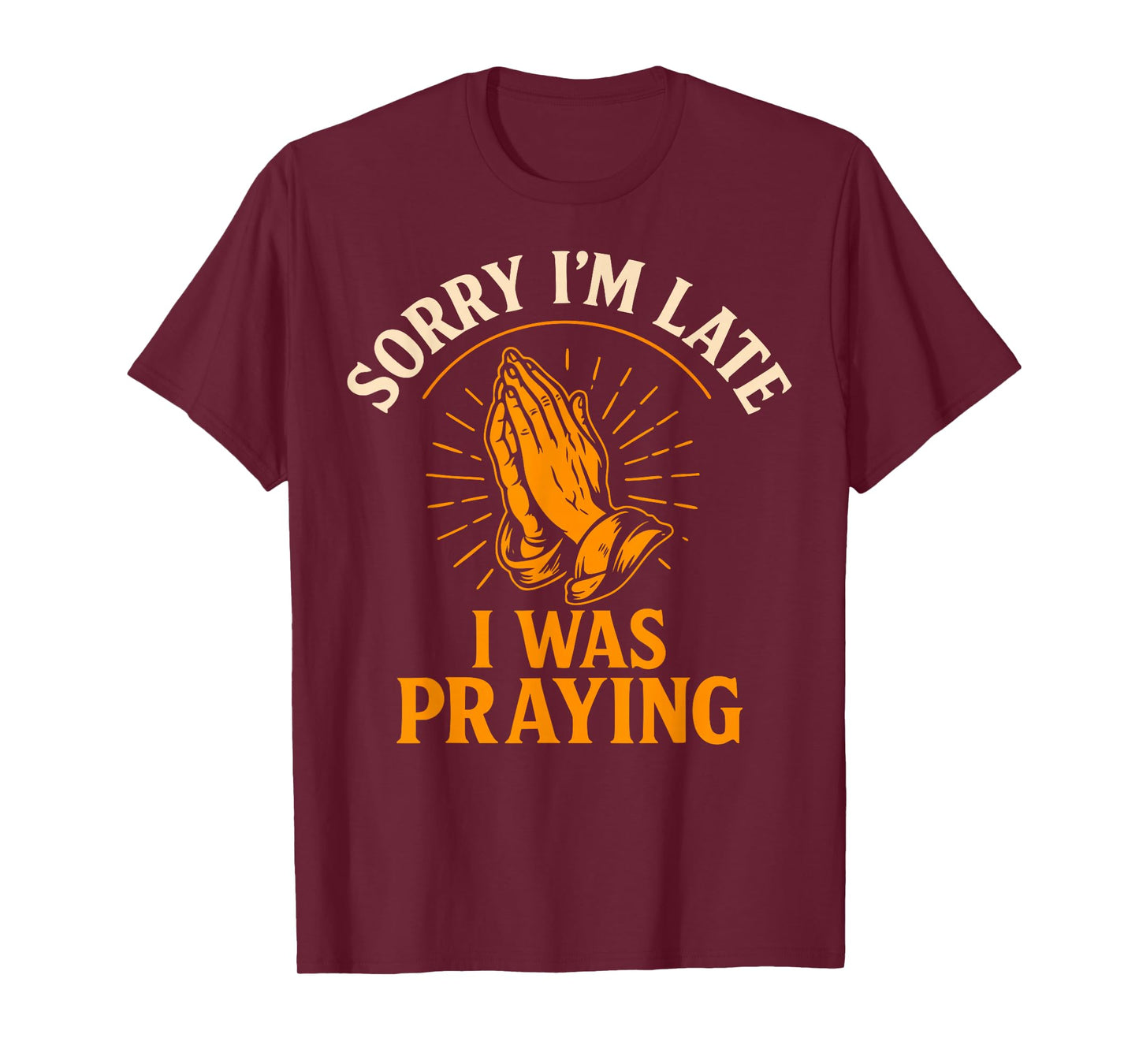 Sorry I’m Late I was Praying Funny Christian Faith Quote T-Shirt