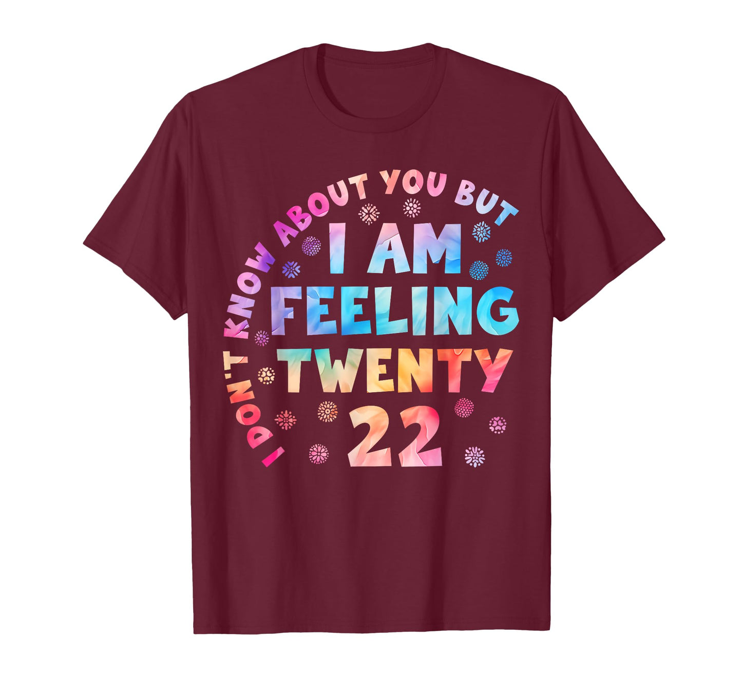 Funny I Don't Know About You But I'm Feeling Twenty 22 Cool T-Shirt